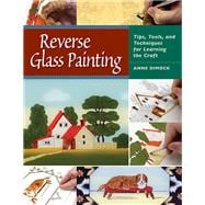 Reverse Glass Painting Tips, Tools, and Techniques for Learning the Craft,9780811705226