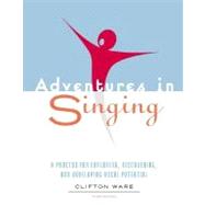 Adventures in Singing : A Process for Exploring, Discovering, and Developing Vocal Potential
