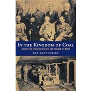 In the Kingdom of Coal: An American Family and the Rock That Changed the World