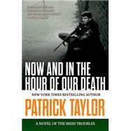 Now and in the Hour of Our Death A Novel of the Irish Troubles