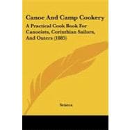 Canoe and Camp Cookery : A Practical Cook Book for Canoeists, Corinthian Sailors, and Outers (1885)