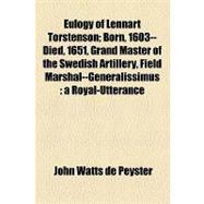 Eulogy of Lennart Torstenson: Born, 1603--died, 1651, Grand Master of the Swedish Artillery, Field Marshal--generalissimus a Royal-utterance, Crowned-, or Prize-essay