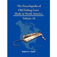 The Encyclopedia of Old Fishing Lures: Made in North America