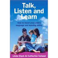 Talk, Listen and Learn : How to Boost Your Child's Language and Learning Ability