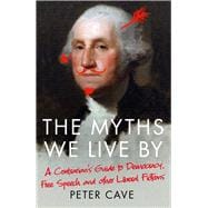 The Myths We Live By A Contrarian's Guide to Democracy, Free Speech and Other Liberal Fictions
