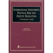 International Investment, Political Risk, and Dispute Resolution A Practitioner's Guide