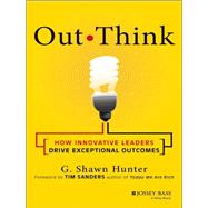 Out Think How Innovative Leaders Drive Exceptional Outcomes