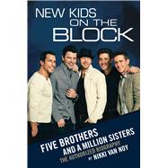 New Kids on the Block The Story of Five Brothers and a Million Sisters