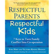 Respectful Parents, Respectful Kids 7 Keys to Turn Family Conflict into Cooperation