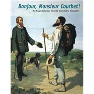 Bonjour, Monsieur Courbet! : The Bruyas Collection from the Musee Fabre, Montpellier