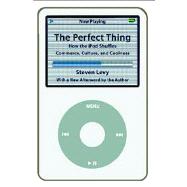 The Perfect Thing How the iPod Shuffles Commerce, Culture, and Coolness