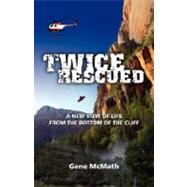 Twice Rescued : A New View of Life from the Bottom of the Cliff