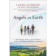 Angels on Earth Inspiring Real-Life Stories of Fate, Friendship, and the Power of Kindness