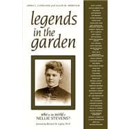 Legends in the Garden : Who in the World Is Nellie Stevens?