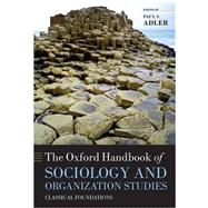 The Oxford Handbook of Sociology and Organization Studies Classical Foundations