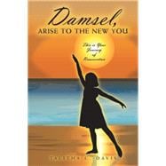 Damsel, Arise to the New You : This Is Your Journey of Resurrection