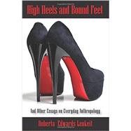 High Heels and Bound Feet: And Other Essays on Everyday Anthropology