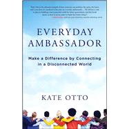 Everyday Ambassador Make a Difference by Connecting in a Disconnected World