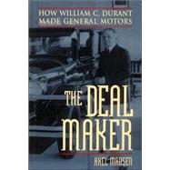 The Deal Maker How William C. Durant Made General Motors