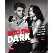 Into the Dark The Hidden World of Film Noir, 1941-1950