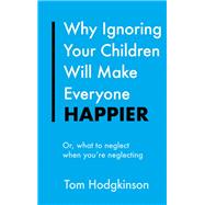 Why Ignoring Your Children Will Make Everyone Happier