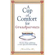 A Cup of Comfort for Grandparents: Stories That Celebrate a Very Special Relationship