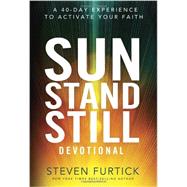 Sun Stand Still Devotional A Forty-Day Experience to Activate Your Faith