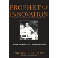 Prophet of Innovation : Joseph Schumpeter and Creative Destruction
