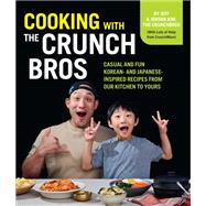 Cooking with the CrunchBros Casual and Fun Korean- and Japanese-Inspired Recipes from Our Kitchen to Yours
