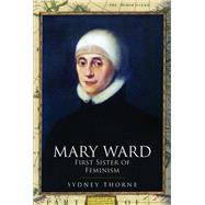 Mary Ward: First Sister of Feminism