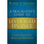 A Pragmatist's Guide to Leveraged Finance Credit Analysis for Bonds and Bank Debt