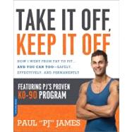 Take It off, Keep It Off : How I Went from Fat to Fit ... and You Can Too--Safely, Effectively, and Permanently