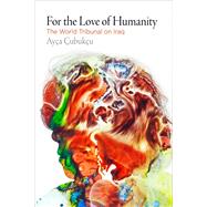 For the Love of Humanity: The World Tribunal on Iraq (Pennsylvania Studies in Human Rights)