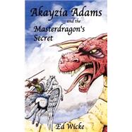 Akayzia Adams And The Masterdragon's Secret
