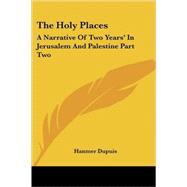 The Holy Places: A Narrative of Two Years' in Jerusalem And Palestine