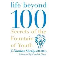 Life Beyond 100 : Secrets of the Fountain of Youth
