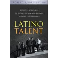 Latino Talent Effective Strategies to Recruit, Retain and Develop Hispanic Professionals