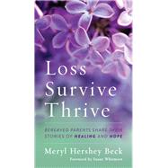 Loss, Survive, Thrive Bereaved Parents Share Their Stories of Healing and Hope