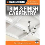Black & Decker Trim & Finish Carpentry, 2nd Edition Tips & Techniques from the Pros