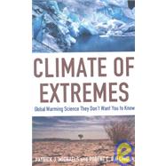 Climate of Extremes Global Warming Science They Don't Want You to Know