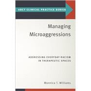 Managing Microaggressions Addressing Everyday Racism in Therapeutic Spaces