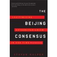 The Beijing Consensus Legitimizing Authoritarianism in Our Time