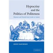 Hypocrisy and the Politics of Politeness: Manners and Morals from Locke to Austen