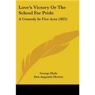 Love's Victory or the School for Pride : A Comedy in Five Acts (1825)