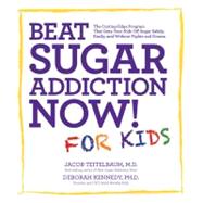 Beat Sugar Addiction Now! for Kids The Cutting-Edge Program That Gets Kids Off Sugar Safely, Easily, and Without Fights and Drama