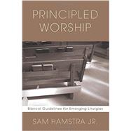 Principled Worship : Biblical Guidelines for Emerging Liturgies