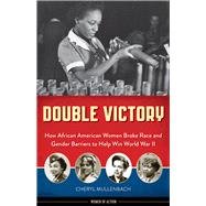 Double Victory How African American Women Broke Race and Gender Barriers to Help Win World War II