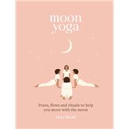 Moon Yoga Poses, flows and rituals to help you move with the moon