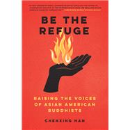 Be the Refuge Raising the Voices of Asian American Buddhists