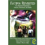 Fatima Revisited : The Apparition Phenomenon in Ufology, Psychology, and Science